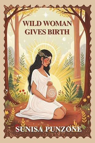 Wild Woman Gives Birth: A Memoir of Free Birth, Feminine Wisdom, and Spiritual Motherhood